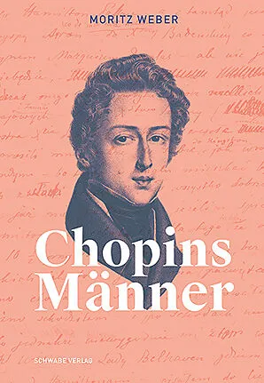 Buchtitelseite mit Porträt von Choping, Titel: Chopins Männer, Autor: Moritz Weber, Schwabe Verlag